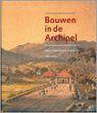 Bouwen in de Archipel : burgerlijke openbare werken in Nederlands-Indië en Indonesië 1800-2000