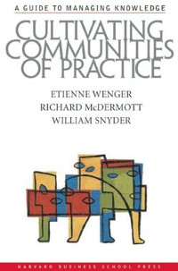 Cultivating communities of practice : a guide to managing knowledge