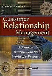 Customer relationship management : a strategic imperative in the world of e-business