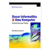 Dasar informatika & Ilmu komputer : disertai aksi-aksi praktis