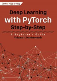 Deep learning with pytorch step-by-step : a beginner's guide : volume I : fundamentals