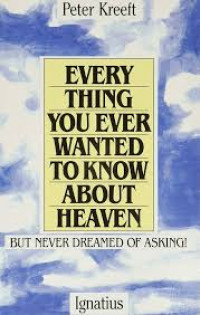 Everything you ever wanted to know about heaven but never dreamed of asking