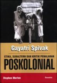 Gayatri spivak : etika, subalternitas & kritik penalaran poskolonial