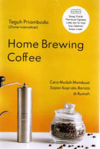 Home brewing coffe : cara mudah membuat kopi ala barista di rumah