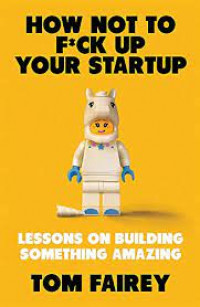 How not to f*ck up your startup: lessons on building something amazing