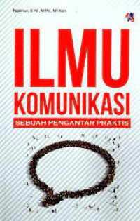 Ilmu komunikasi : sebuah pegantar praktis