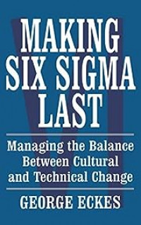 Making sixth sigma last : managing the balance between cultural and technical change