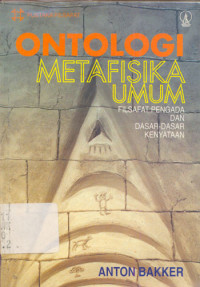 Ontologi atau metafisika umum : filsafat pengada dan dasar-dasar kenyataan