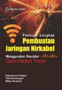 Panduan lengkap pembuatan jaringan nirkabel : menggunakan simulator cisco packet tracer