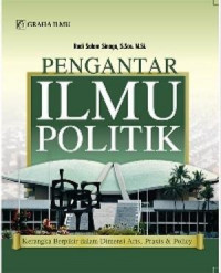 Pengantar ilmu politik : kerangka berpikir dalam dimensi arts, praxis & policy