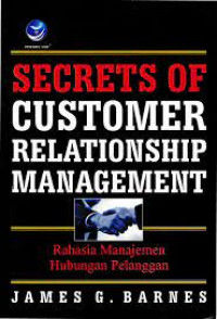 Secret of costumer relationship management : rahasia manajemen hubungan pelanggan