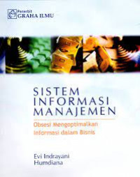 Sistem informasi manajemen : obsesi mengoptimalkan informasi dalam bisnis