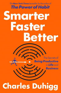 Smarter, faster, better : the secrets of being productive in life and business