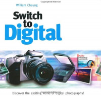 Switch to digital : discover the exciting world of digital photography!