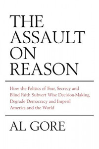 The assault on reason : how the politics of blind faith subvert wise decision-making