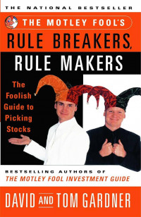 The motley fool's rule breakers, rule makers : the foolish guide to picking stocks