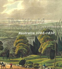 The world upside down : australia 1788-1830