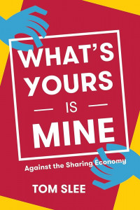 What's yours is mine: against the sharing economy