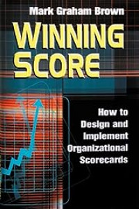 Winning score : how to design and implement organizational scorecards