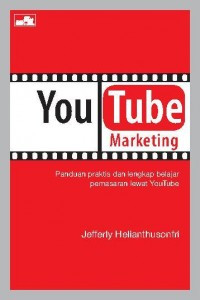 Youtube marketing: panduan praktis dan lengkap belajar pemasaran lewat youtube