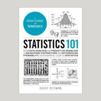 Statistics 101 : from data analysis and predictive modeling to measuring distribution and determining probability, your essential guide to statistics