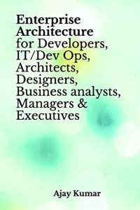 Enterprise architecture for developers, IT/Dev Ops, architects, designers, business analysts, managers and executives