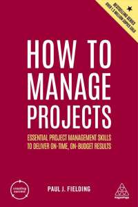 How to manage projects: essential project management skills to deliver on-time, on-budget results