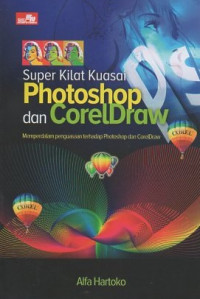 Super kilat kuasai Photoshop dan Coreldraw: memperdalam penguasaan terhadap Photoshop dan Coreldraw