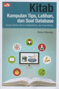 Kitab kumpulan tips, latihan, dan soal database: dengan MySQL Server, phpMyAdmin, dan Tools MySQL