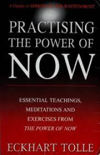 Practising the power of now: essential teachings, meditations and exercises from the power of now