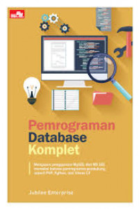 Pemrograman database komplet: mengupas penggunaan MySQL dan MS SQL memakai bahasa pemrograman pendukung seperti PHP, Python, dan Visual C#