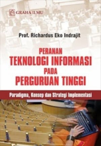 Peranan teknologi informasi pada perguruan tinggi: paradigma, konsep dan strategi implementasi