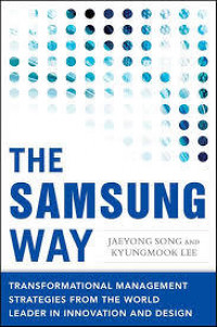 THE SAMSUNG WAY : Transformational Management Strategies From The World Leader in Innovation And Design