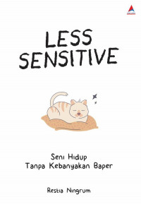 LESS SENSITIVE : Seni Hidup Tanpa Kebanyakan Baper