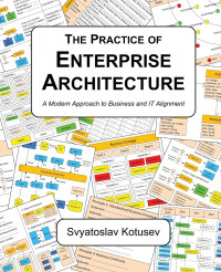 Practice of enterprise architecture, The: a modern approach to business and IT alignment