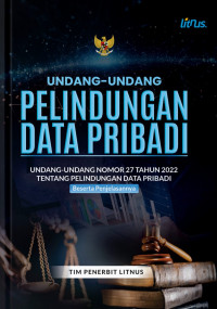 UNDANG-UNDANG PERLINDUNGAN DATA PRIBADI : Undang-undang Nomor 27 Tahun 2022 tentang Pelrindungan Data Pribadi Beserta Penjelasannya