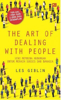 The art of dealing with people = Seni membina hubungan untuk meraih sukses dan bahagia.