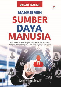 Dasar-dsar sumber daya manusia : bagaimana meningkatkan kualitas kinerja dengan membangun tim kerja yang tangguh