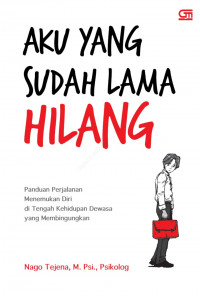 Aku yang sudah lama hilang : panduan perjalanan menemukan diri di tengah kehidupan dewasa yang membingungkan