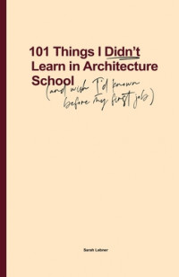 101 things I didn't learn in architecture school : and wish I had known before my first job