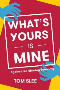 Image of What's yours is mine: against the sharing economy